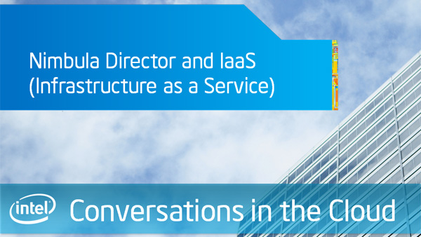 Nimbula Director and IaaS (Infrastructure as a Service) – Intel Conversations in the Cloud – Episode 39