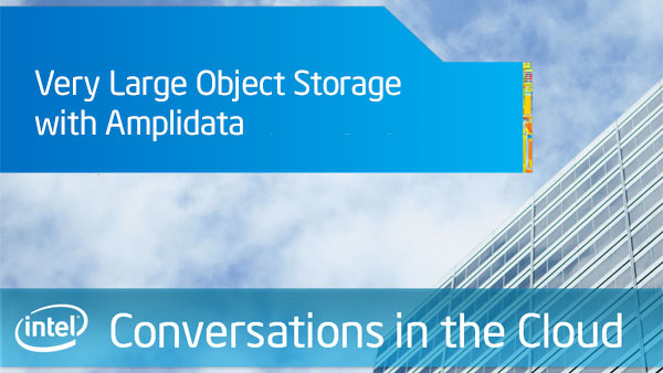 Very Large Object Storage with Amplidata – Intel Conversations in the Cloud – Episode 51
